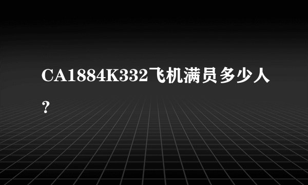 CA1884K332飞机满员多少人？