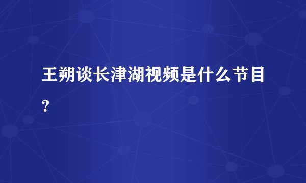 王朔谈长津湖视频是什么节目？