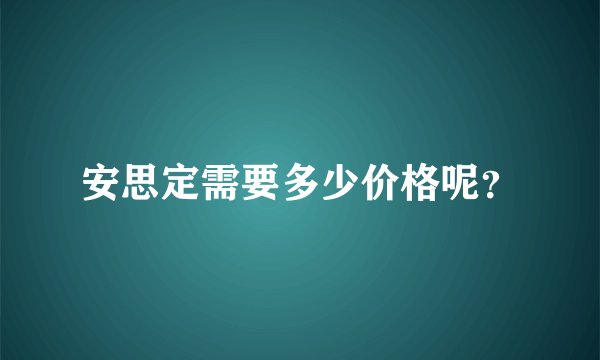 安思定需要多少价格呢？