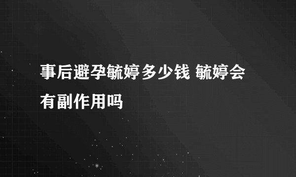 事后避孕毓婷多少钱 毓婷会有副作用吗