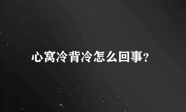 心窝冷背冷怎么回事？