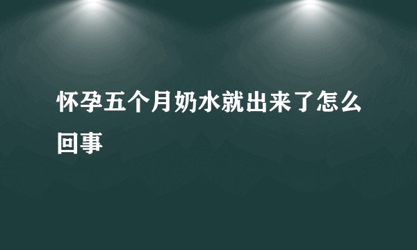 怀孕五个月奶水就出来了怎么回事