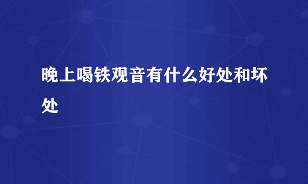 晚上喝铁观音有什么好处和坏处