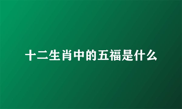 十二生肖中的五福是什么