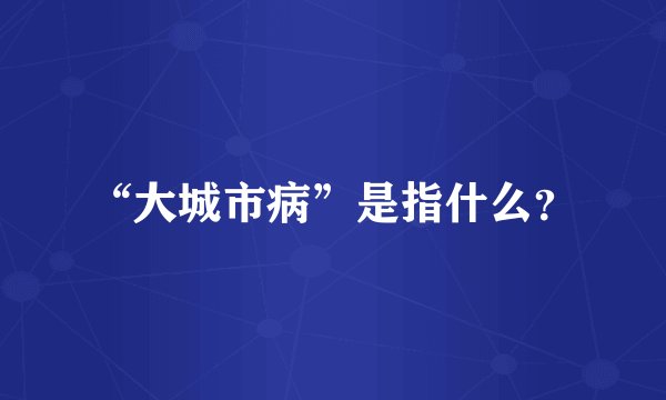 “大城市病”是指什么？