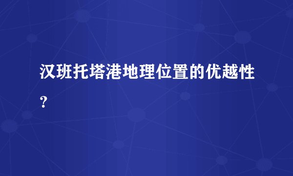 汉班托塔港地理位置的优越性？