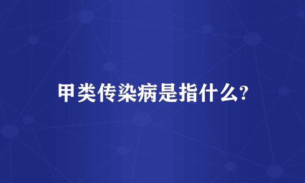 甲类传染病是指什么?