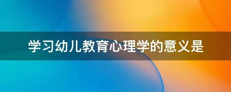 学习幼儿教育心理学的意义是