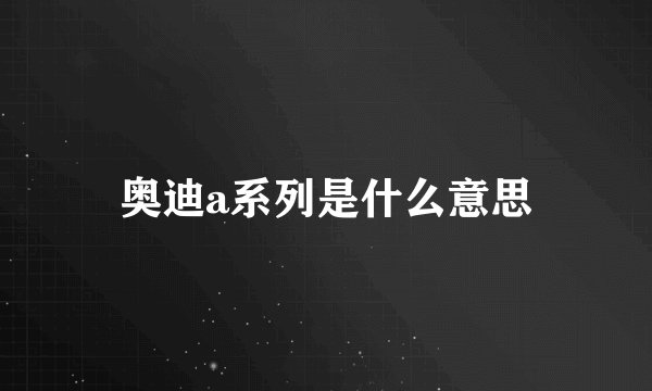 奥迪a系列是什么意思