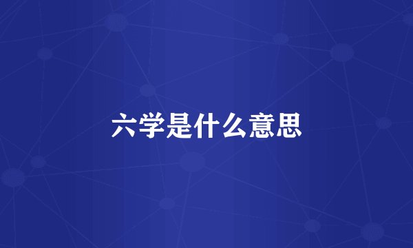 六学是什么意思