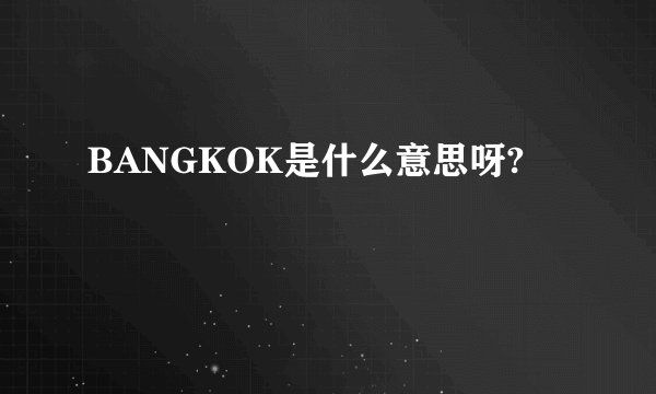 BANGKOK是什么意思呀?