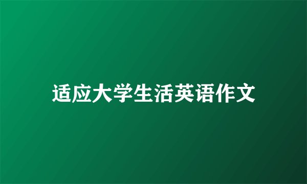 适应大学生活英语作文