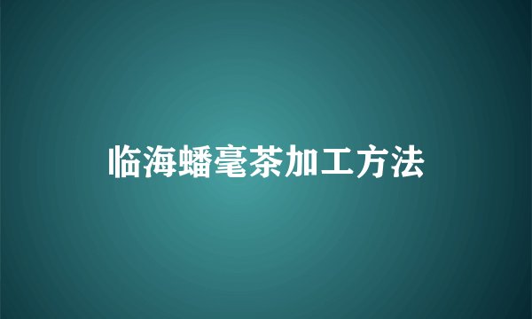 临海蟠毫茶加工方法