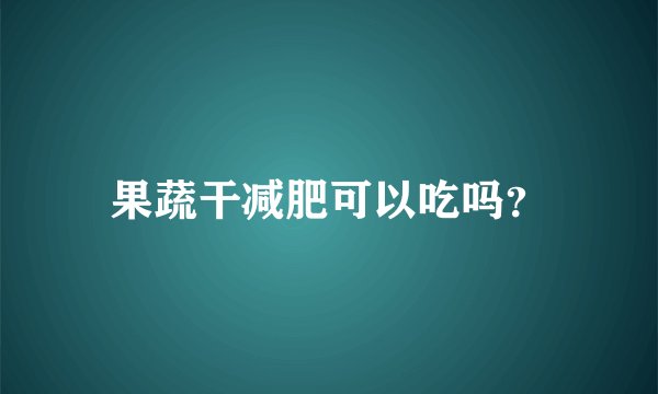 果蔬干减肥可以吃吗？