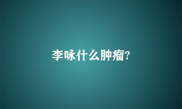 李咏什么肿瘤?