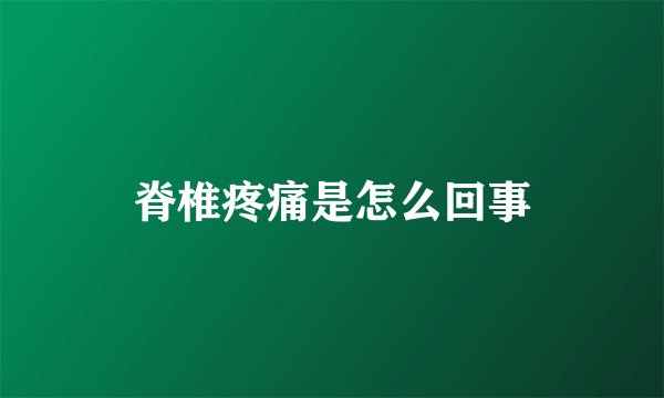 脊椎疼痛是怎么回事