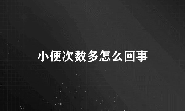 小便次数多怎么回事