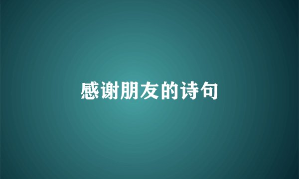 感谢朋友的诗句