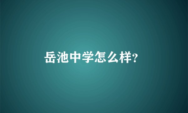 岳池中学怎么样？