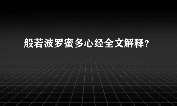 般若波罗蜜多心经全文解释？