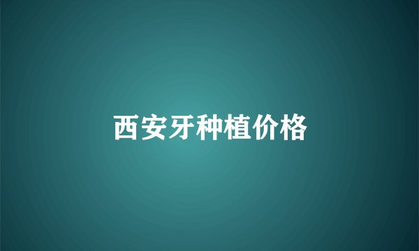 西安牙种植价格