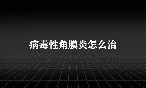 病毒性角膜炎怎么治