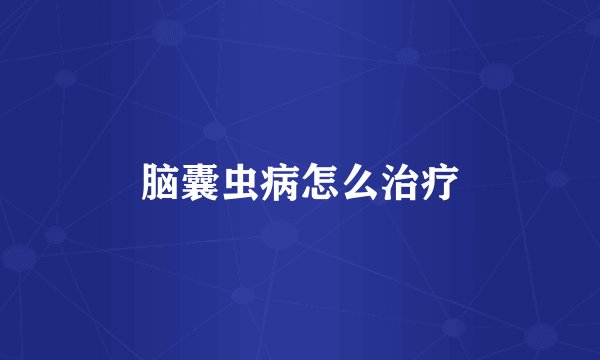 脑囊虫病怎么治疗