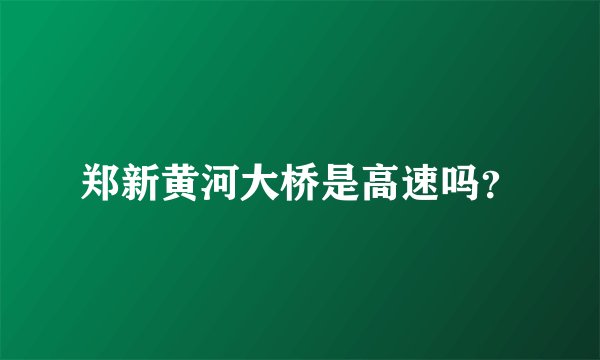 郑新黄河大桥是高速吗？