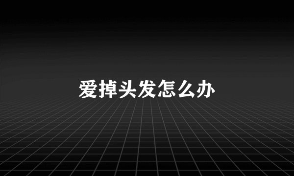 爱掉头发怎么办