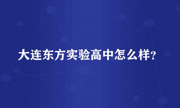 大连东方实验高中怎么样?