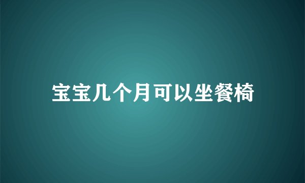 宝宝几个月可以坐餐椅