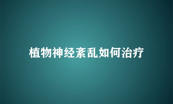 植物神经紊乱如何治疗