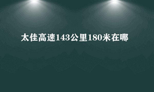 太佳高速143公里180米在哪