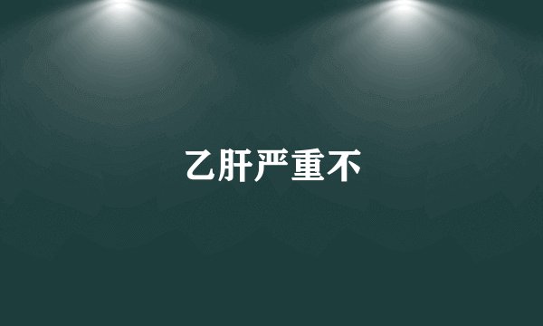 乙肝严重不