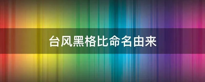 台风黑格比命名由来