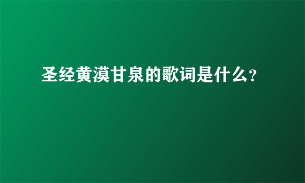 圣经黄漠甘泉的歌词是什么?