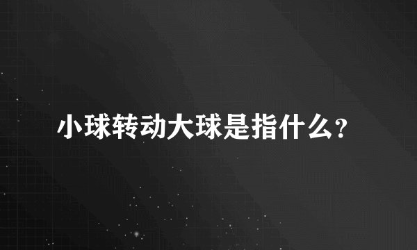 小球转动大球是指什么？