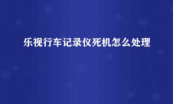 乐视行车记录仪死机怎么处理