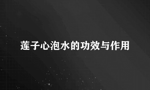 莲子心泡水的功效与作用
