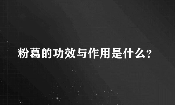 粉葛的功效与作用是什么？