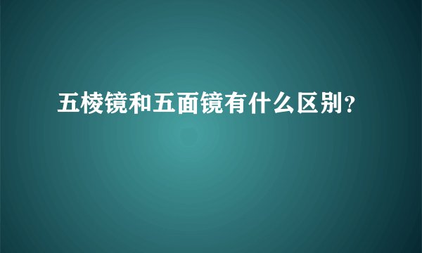 五棱镜和五面镜有什么区别?