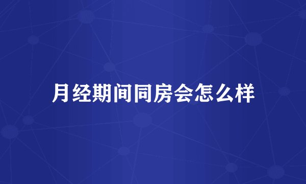 月经期间同房会怎么样