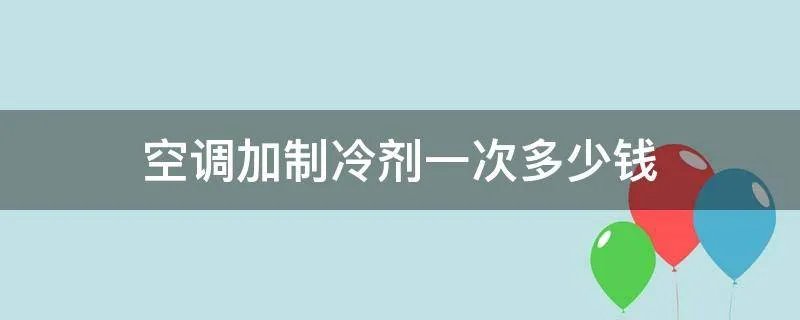 空调加制冷剂一次多少钱