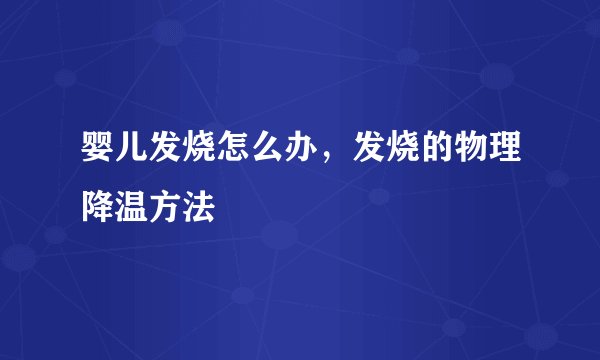 婴儿发烧怎么办，发烧的物理降温方法