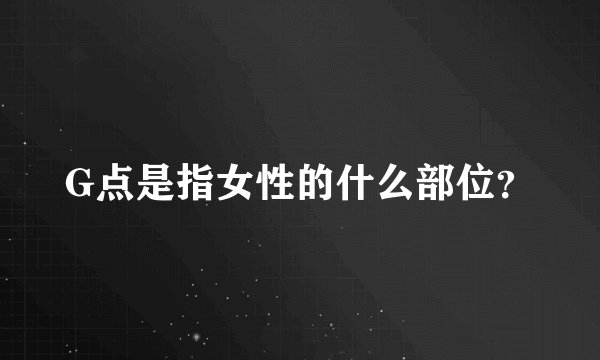 G点是指女性的什么部位？