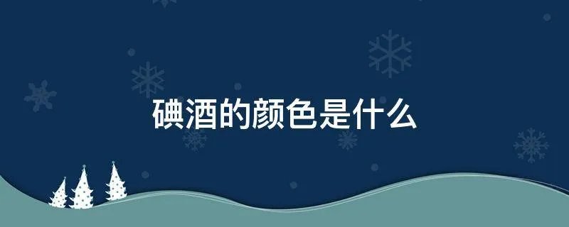 碘酒的颜色是什么