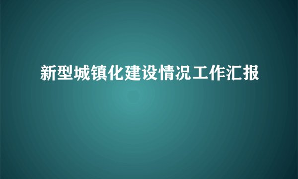 新型城镇化建设情况工作汇报