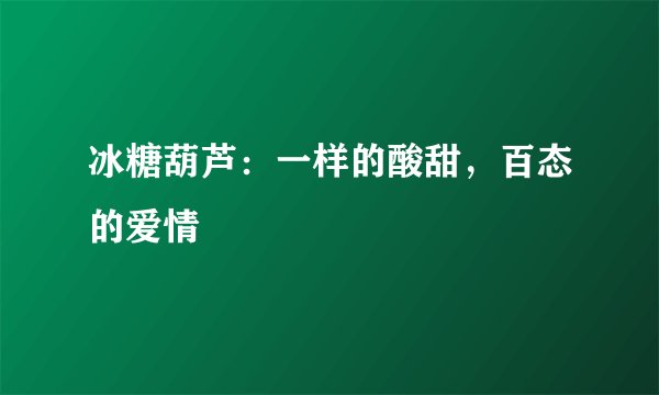 冰糖葫芦：一样的酸甜，百态的爱情