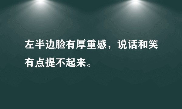 左半边脸有厚重感，说话和笑有点提不起来。
