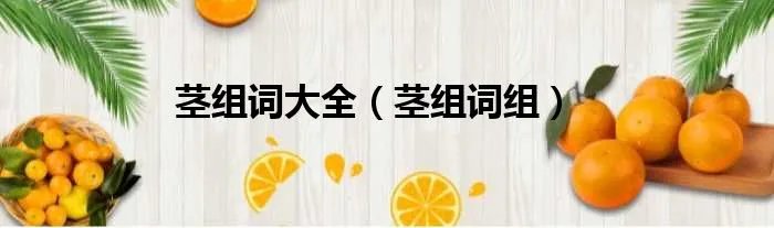 茎组词大全(茎组词组)